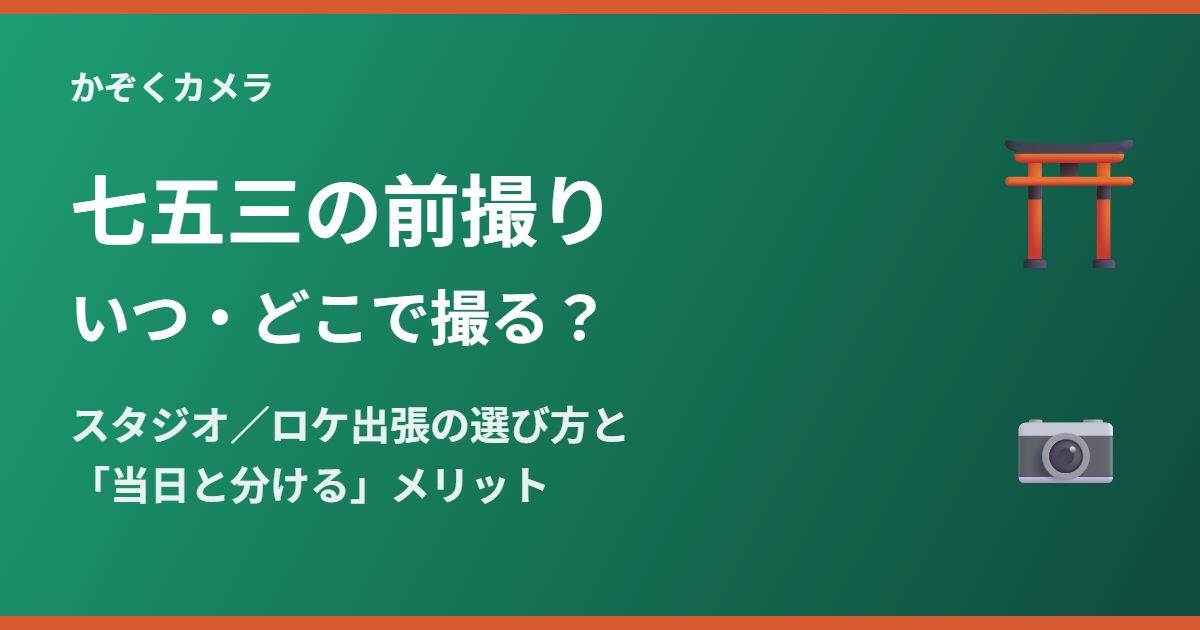 七五三の前撮りはいつがいい？スタジオ・ロケ出張の選び方と「当日と分ける」メリット